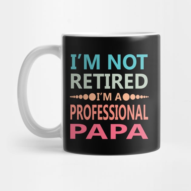 I'm Not Retired I'm a Professional Papa by Mr.Speak